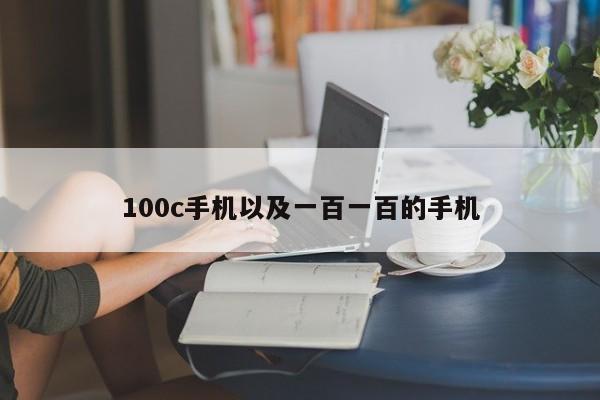 100c手机以及一百一百的手机-第1张图片-智能手机报价大全