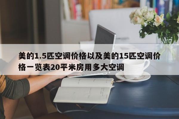 美的1.5匹空调价格以及美的15匹空调价格一览表20平米房用多大空调