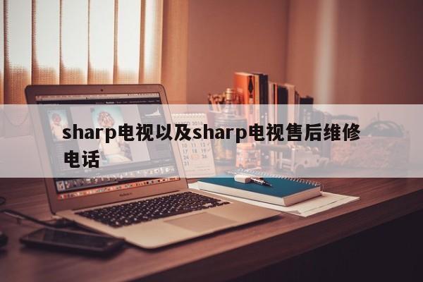 sharp电视以及sharp电视售后维修电话-第1张图片-智能手机报价大全