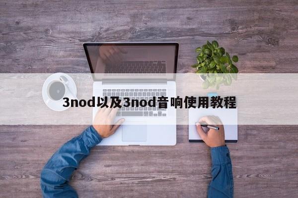 3nod以及3nod音响使用教程-第1张图片-智能手机报价大全