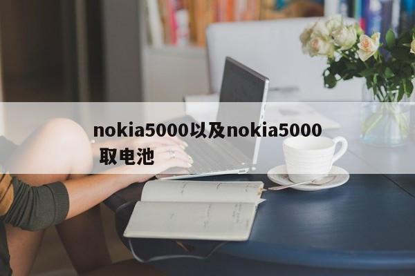 nokia5000以及nokia5000 取电池-第1张图片-智能手机报价大全