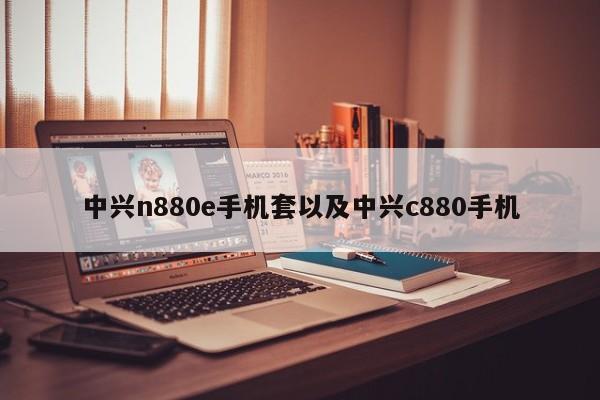 中兴n880e手机套以及中兴c880手机