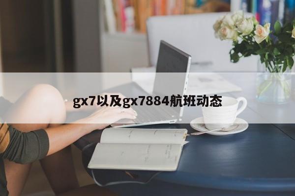 gx7以及gx7884航班动态-第1张图片-智能手机报价大全