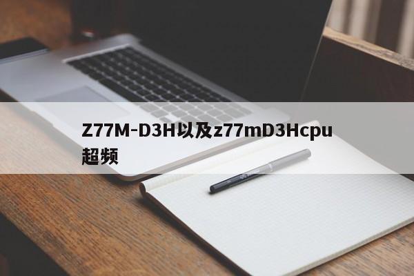 Z77M-D3H以及z77mD3Hcpu超频-第1张图片-智能手机报价大全