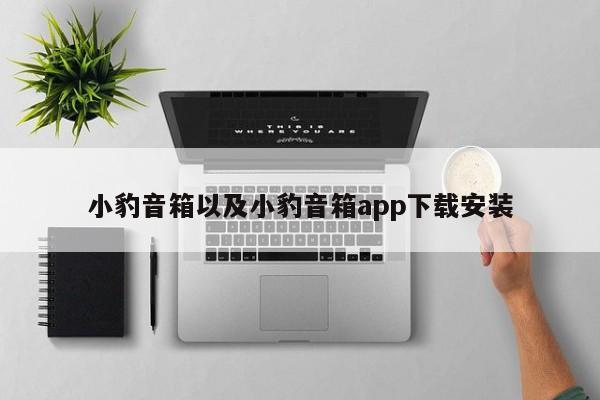 小豹音箱以及小豹音箱app下载安装-第1张图片-智能手机报价大全