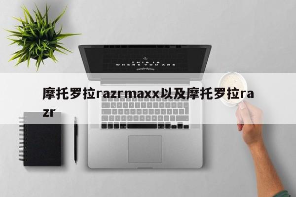 摩托罗拉razrmaxx以及摩托罗拉razr-第1张图片-智能手机报价大全