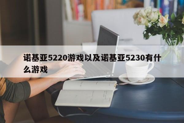 诺基亚5220游戏以及诺基亚5230有什么游戏