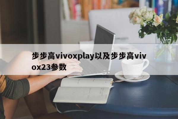 步步高vivoxplay以及步步高vivox23参数-第1张图片-智能手机报价大全