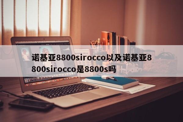 诺基亚8800sirocco以及诺基亚8800sirocco是8800s吗-第1张图片-智能手机报价大全